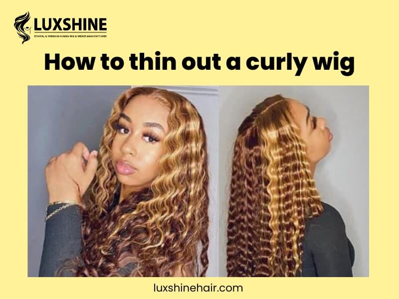 How To Thin Out A Curly Wig 03 05 2025 - Luxshine Hair How To Thin Out A Curly Wig