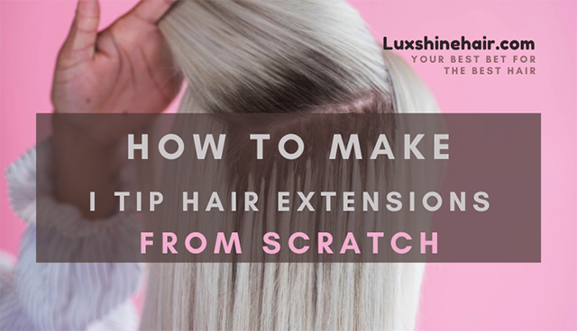 Tips For Making I Tips Hair From Scratch
