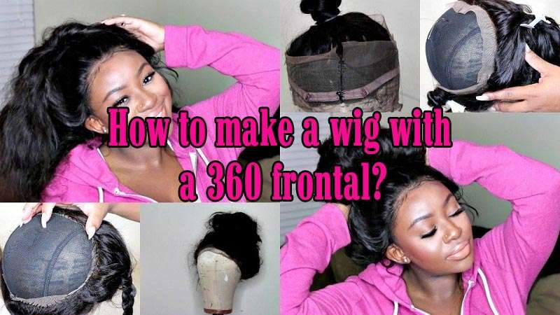 How To Make A Wig With A 360 Frontal