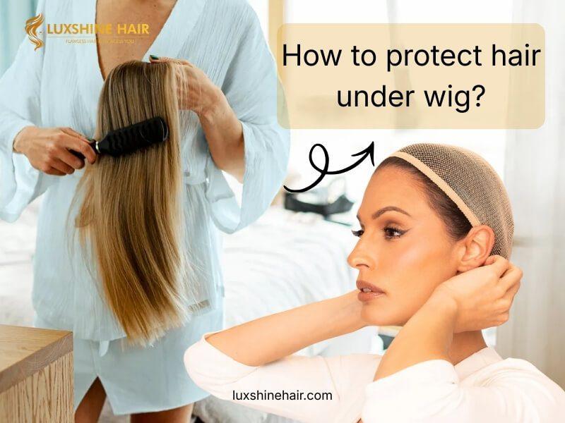 How to Protect Hair Under Wig