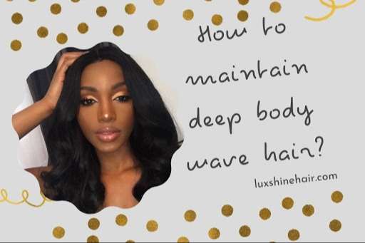 How to Maintain Deep Body Wave Hair