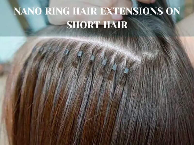 Nano ring hair extensions for short hair