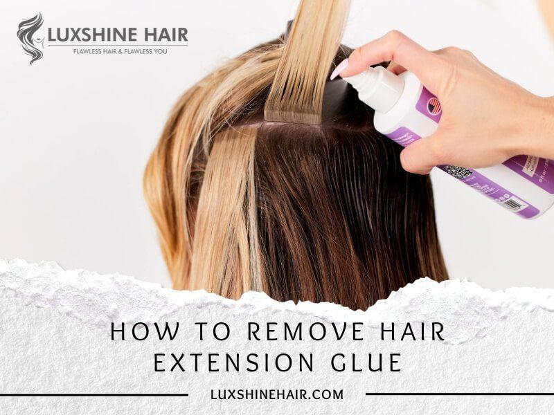 How to Remove Hair Extension Glue