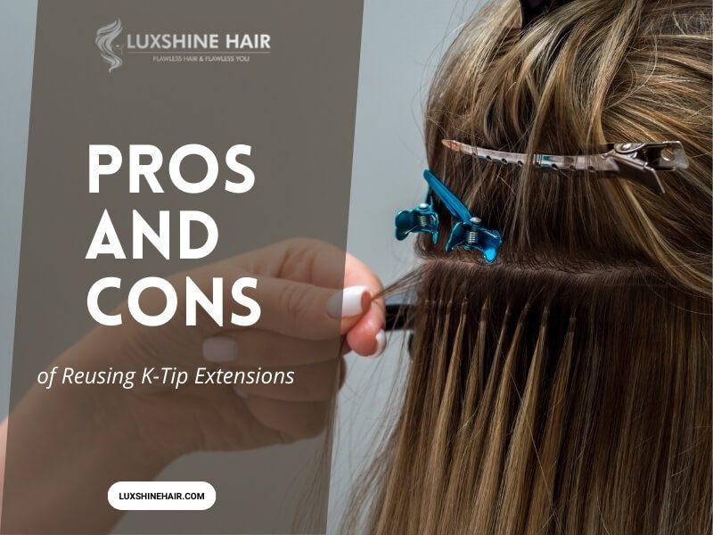 Can You Reuse K Tip Extensions 17 12 2025 3 - Luxshine Hair Pros and cons of reuusing Keratin Hair Extensions