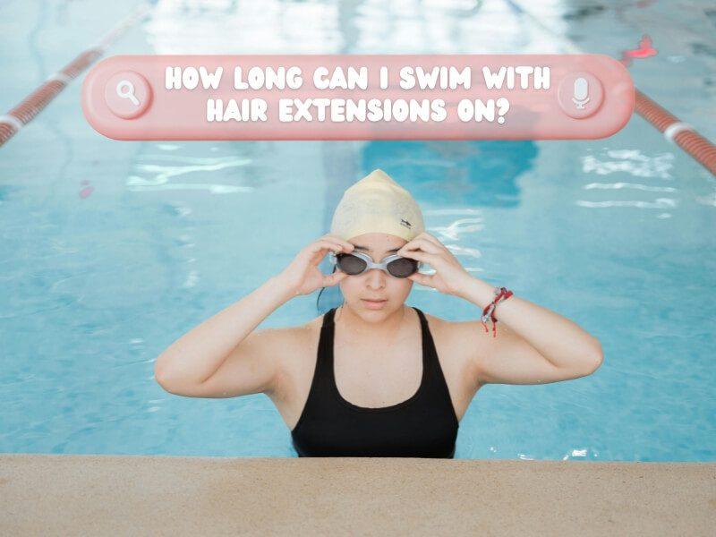 Occasional swimming with hair extensions (30–60 minutes) is usually fine