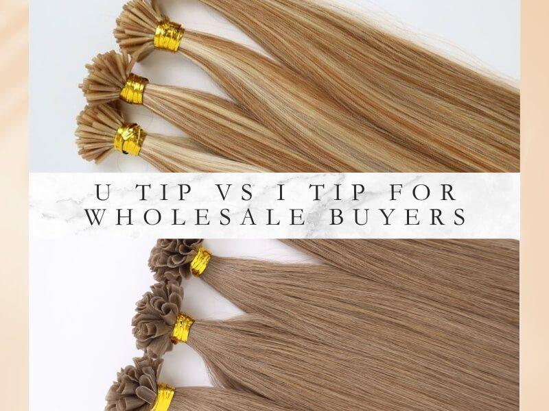 U Tip vs I Tip hair extensions for wholesale buyers
