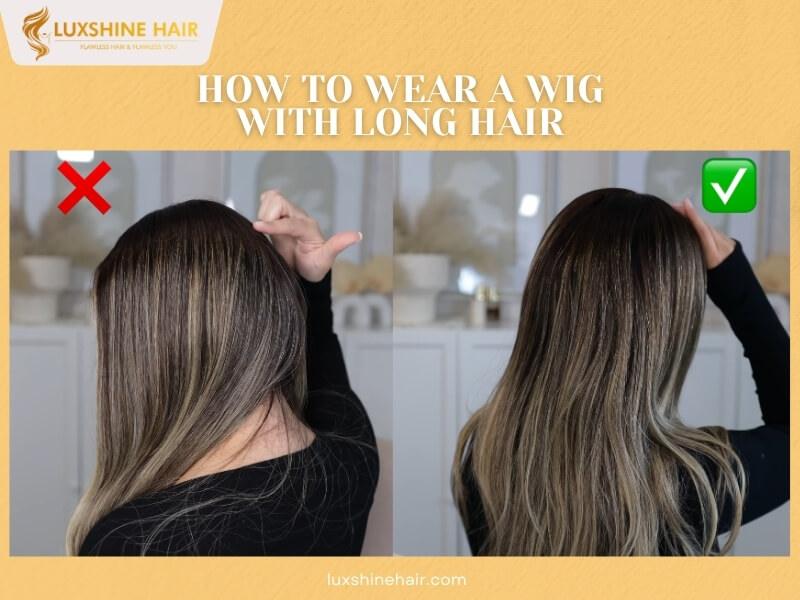 How to Wear a Wig With Long Hair Naturally and Comfortably