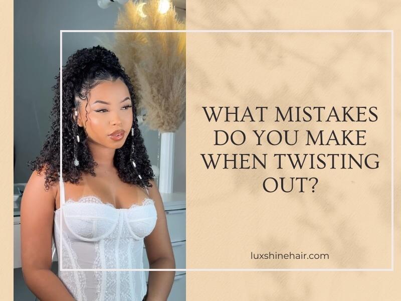 What Mistakes Do You Make When Twisting Out?