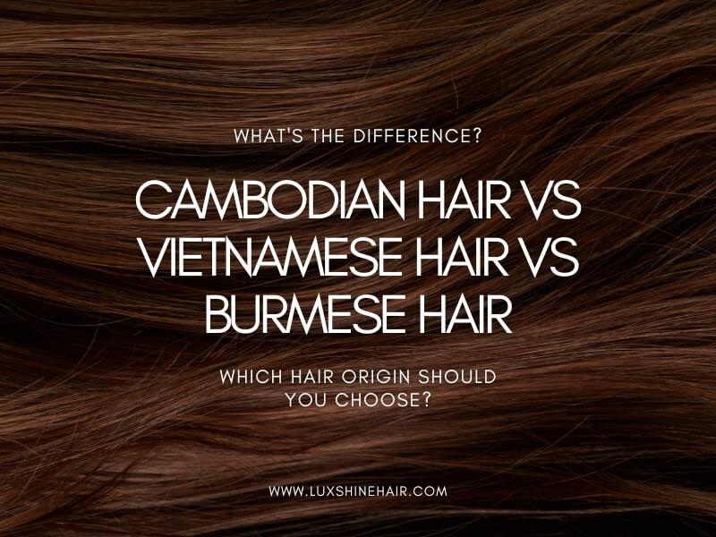 Cambodian Hair vs Vietnamese Hair vs Burmese Hair 22 07 2026 8 - Luxshine Hair Cambodian Hair vs Vietnamese Hair vs Burmese Hair: Which Offers the Best Value?