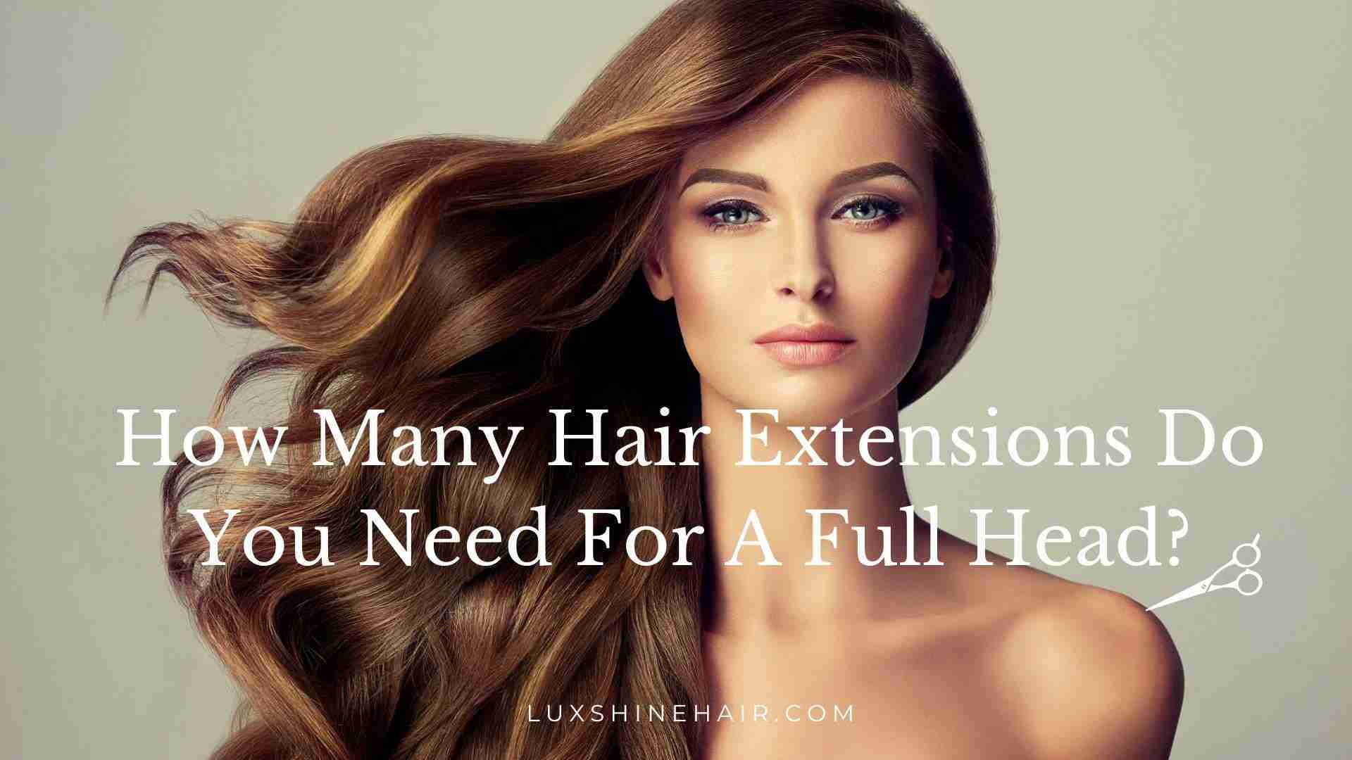 How Many Hair Extensions Do You Need For A Full Head?